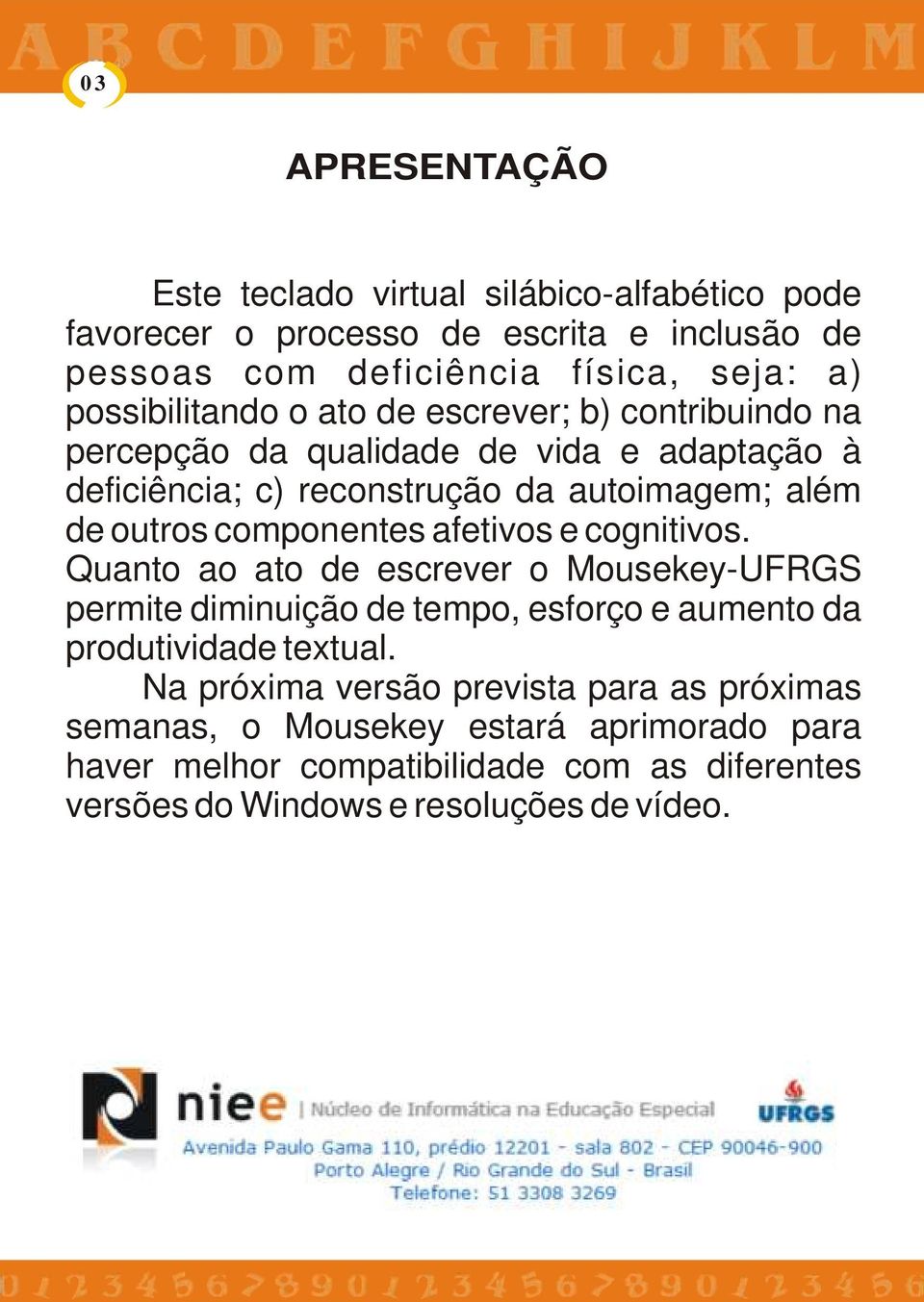 componentes afetivos e cognitivos. Quanto ao ato de escrever o Mousekey-UFRGS permite diminuição de tempo, esforço e aumento da produtividade textual.