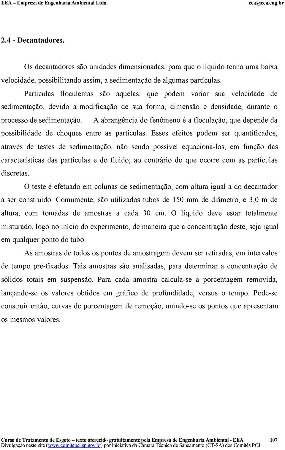 A abrangência do fenômeno é a floculação, que depende da possibilidade de choques entre as partículas.