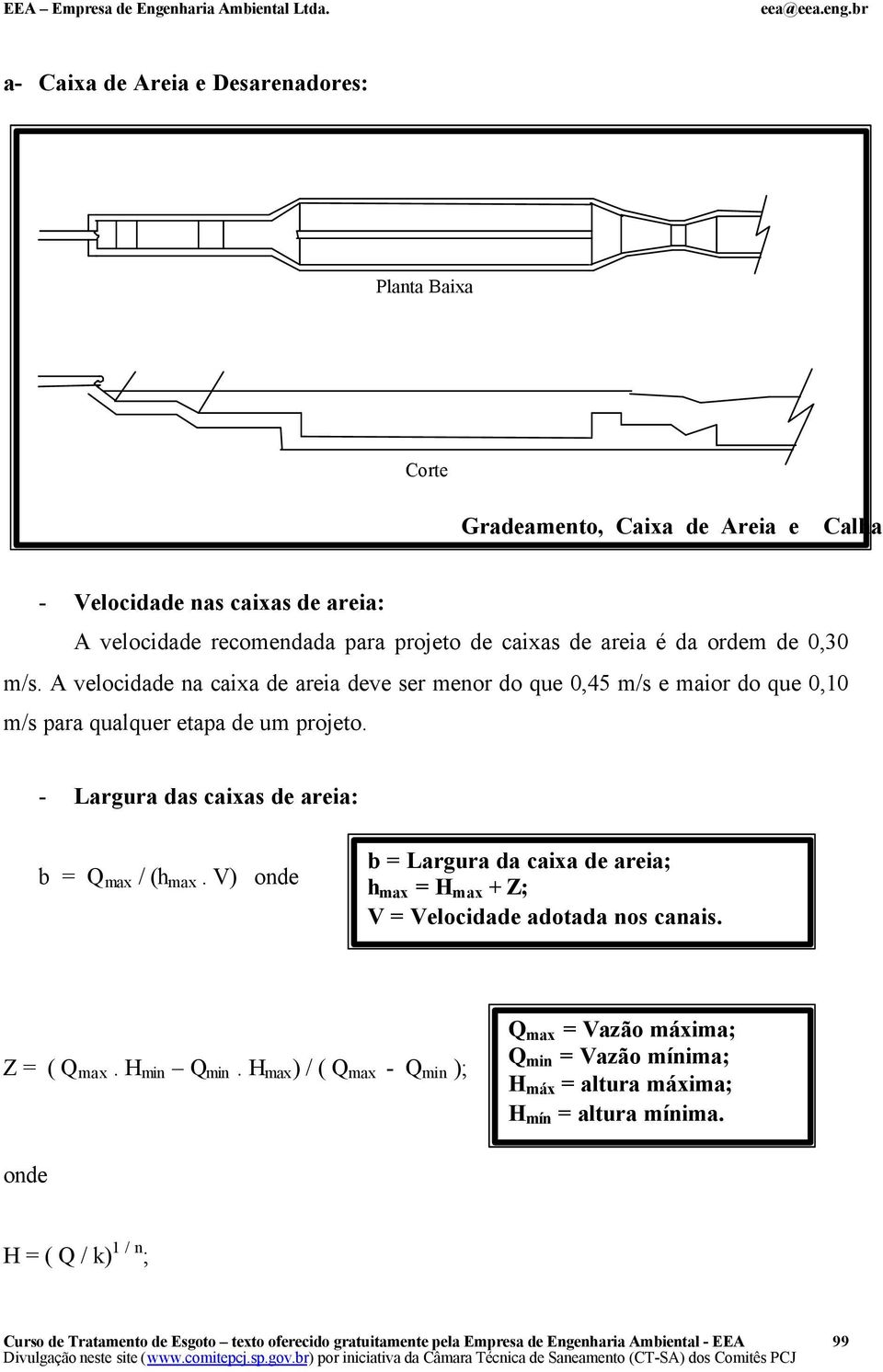 A velocidade na caixa de areia deve ser menor do que 0,45 m/s e maior do que 0,10 m/s para qualquer etapa de um projeto.