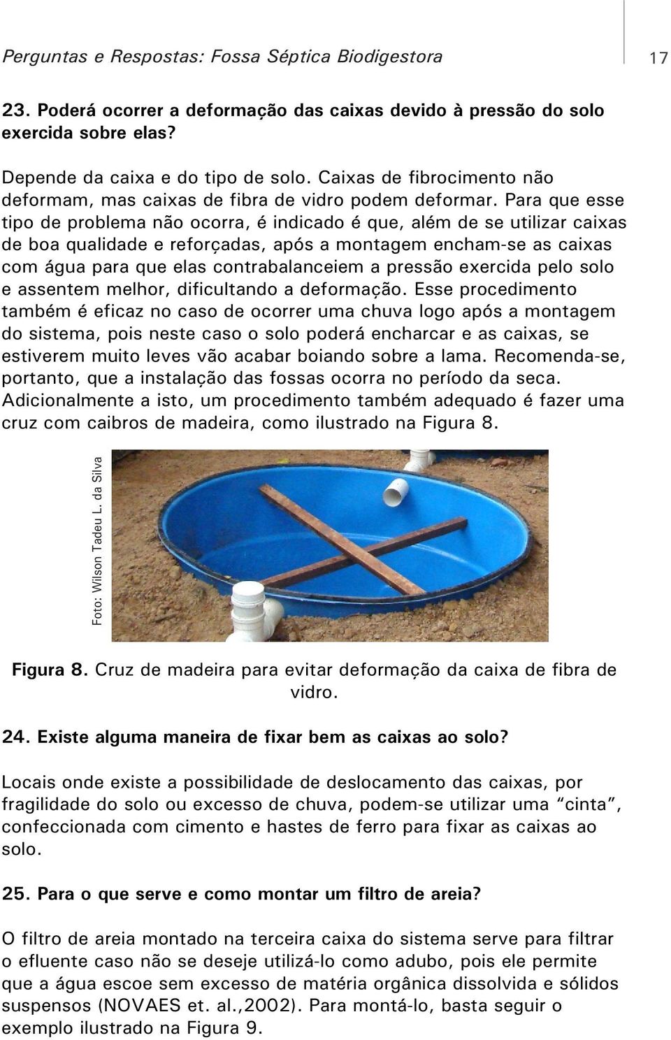 Para que esse tipo de problema não ocorra, é indicado é que, além de se utilizar caixas de boa qualidade e reforçadas, após a montagem encham-se as caixas com água para que elas contrabalanceiem a