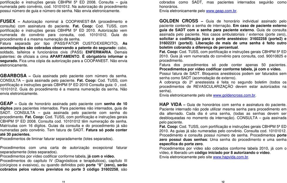 Autorização vem numerada do convênio para consulta, cod. 10101012. Guia do procedimento é a mesma numeração da senha. Fatura separada por tipo (PASS/FATOR CUSTO/EXERCITO).