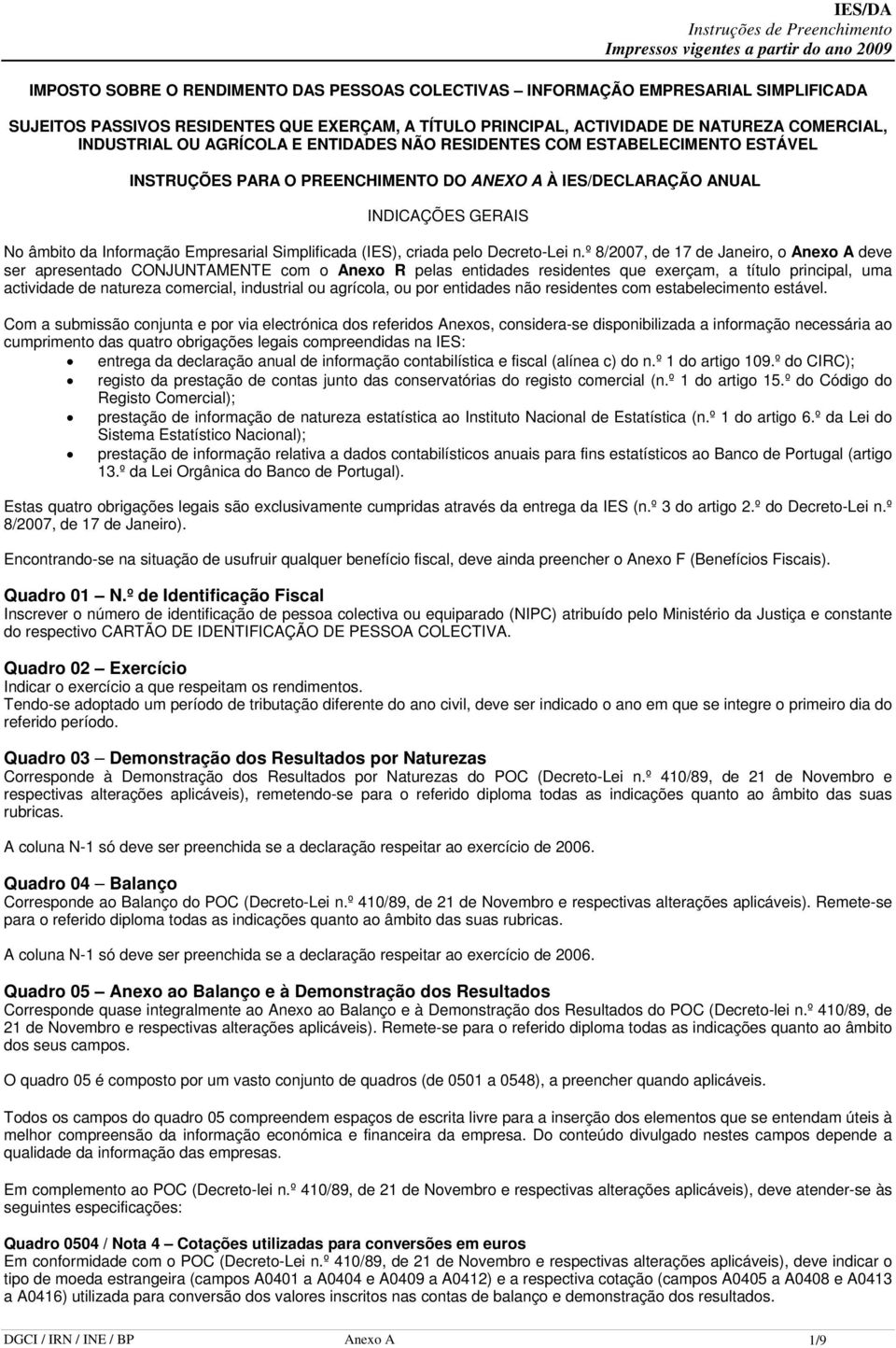 IES/DECLARAÇÃO ANUAL INDICAÇÕES GERAIS No âmbito da Informação Empresarial Simplificada (IES), criada pelo Decreto-Lei n.