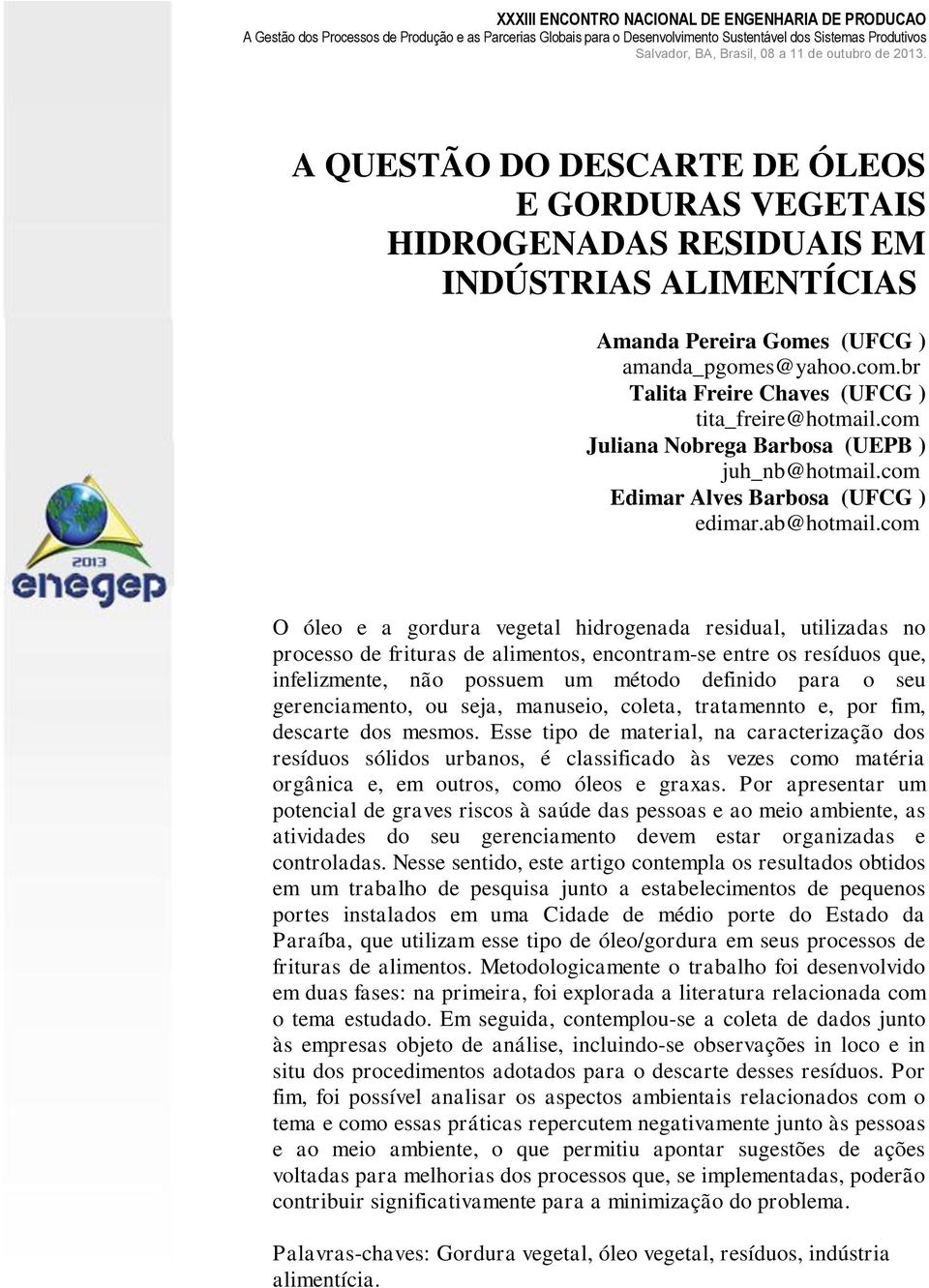 com O óleo e a gordura vegetal hidrogenada residual, utilizadas no processo de frituras de alimentos, encontram-se entre os resíduos que, infelizmente, não possuem um método definido para o seu