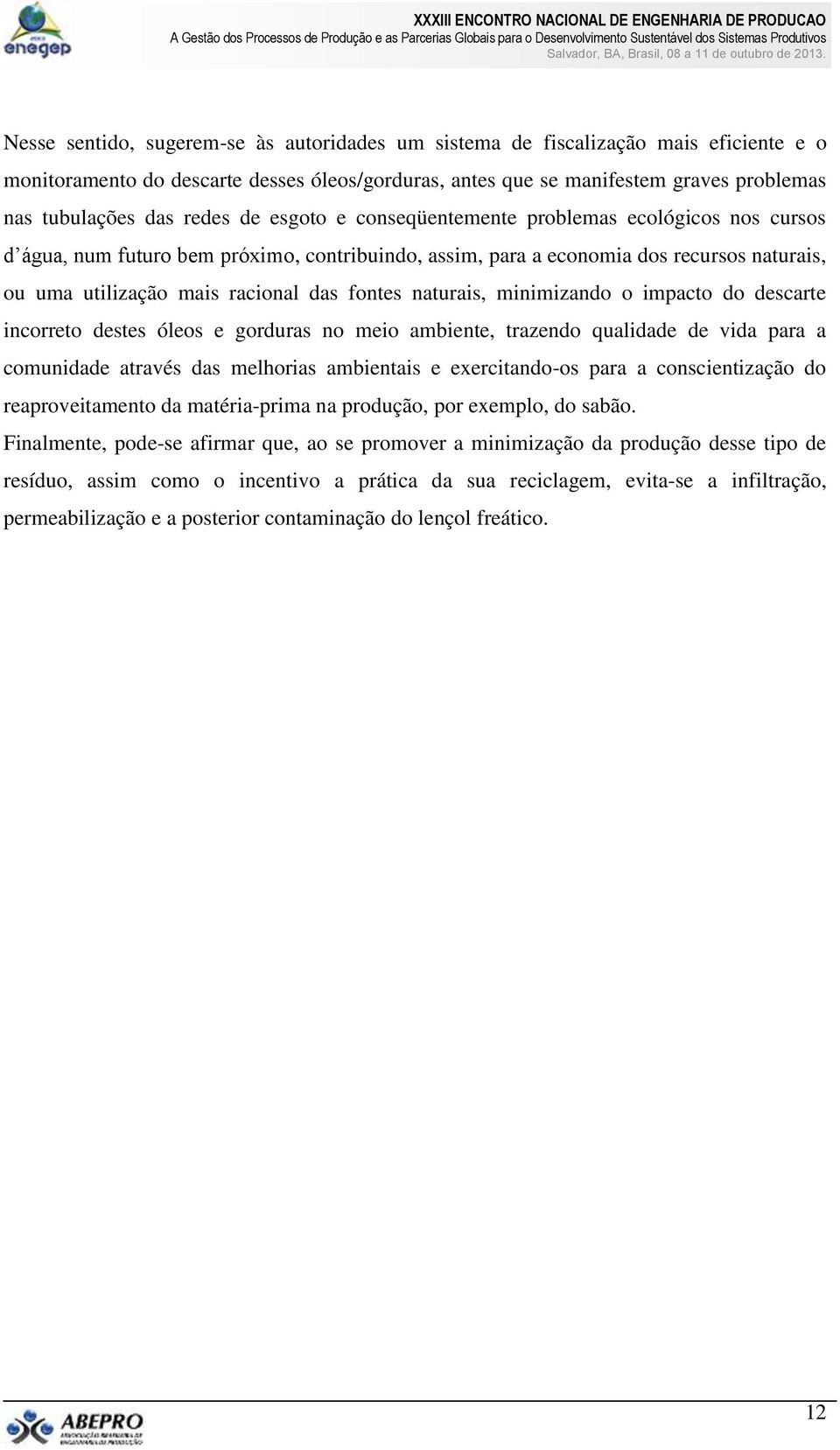 fontes naturais, minimizando o impacto do descarte incorreto destes óleos e gorduras no meio ambiente, trazendo qualidade de vida para a comunidade através das melhorias ambientais e exercitando-os