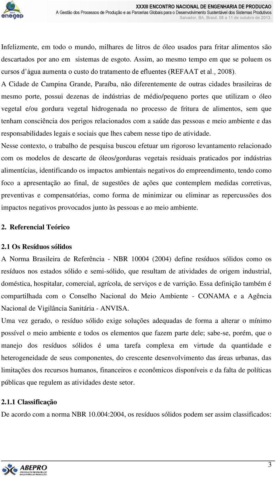 A Cidade de Campina Grande, Paraíba, não diferentemente de outras cidades brasileiras de mesmo porte, possui dezenas de indústrias de médio/pequeno portes que utilizam o óleo vegetal e/ou gordura