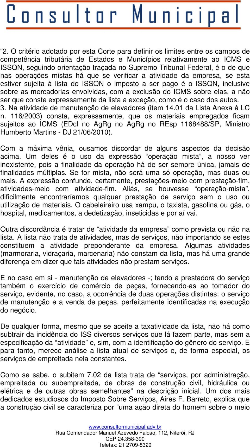 envolvidas, com a exclusão do ICMS sobre elas, a não ser que conste expressamente da lista a exceção, como é o caso dos autos. 3. Na atividade de manutenção de elevadores (item 14.