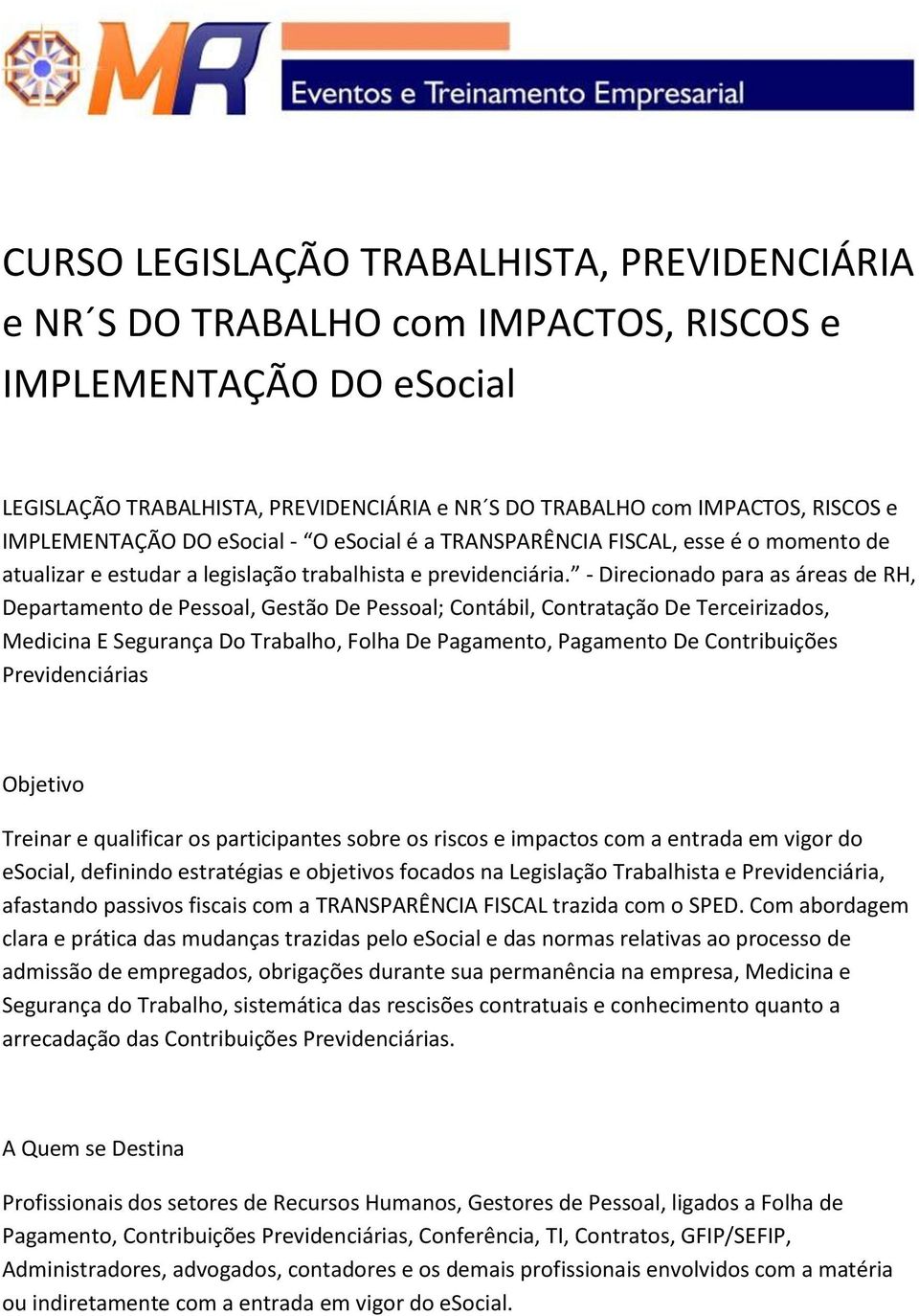 - Direcionado para as áreas de RH, Departamento de Pessoal, Gestão De Pessoal; Contábil, Contratação De Terceirizados, Medicina E Segurança Do Trabalho, Folha De Pagamento, Pagamento De Contribuições