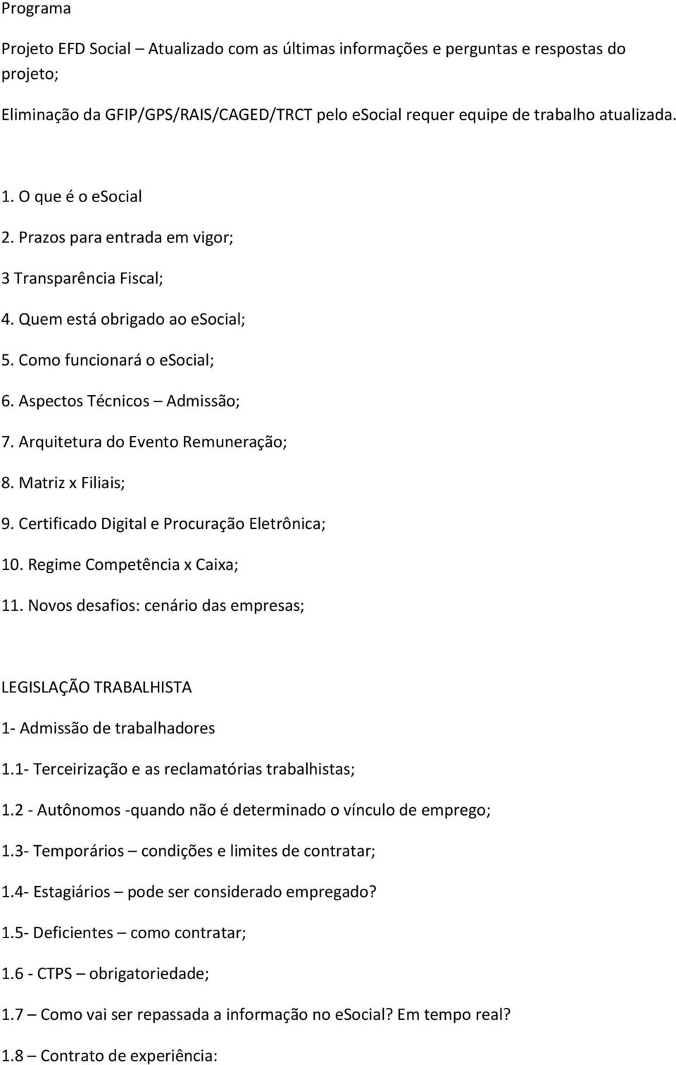 Arquitetura do Evento Remuneração; 8. Matriz x Filiais; 9. Certificado Digital e Procuração Eletrônica; 10. Regime Competência x Caixa; 11.