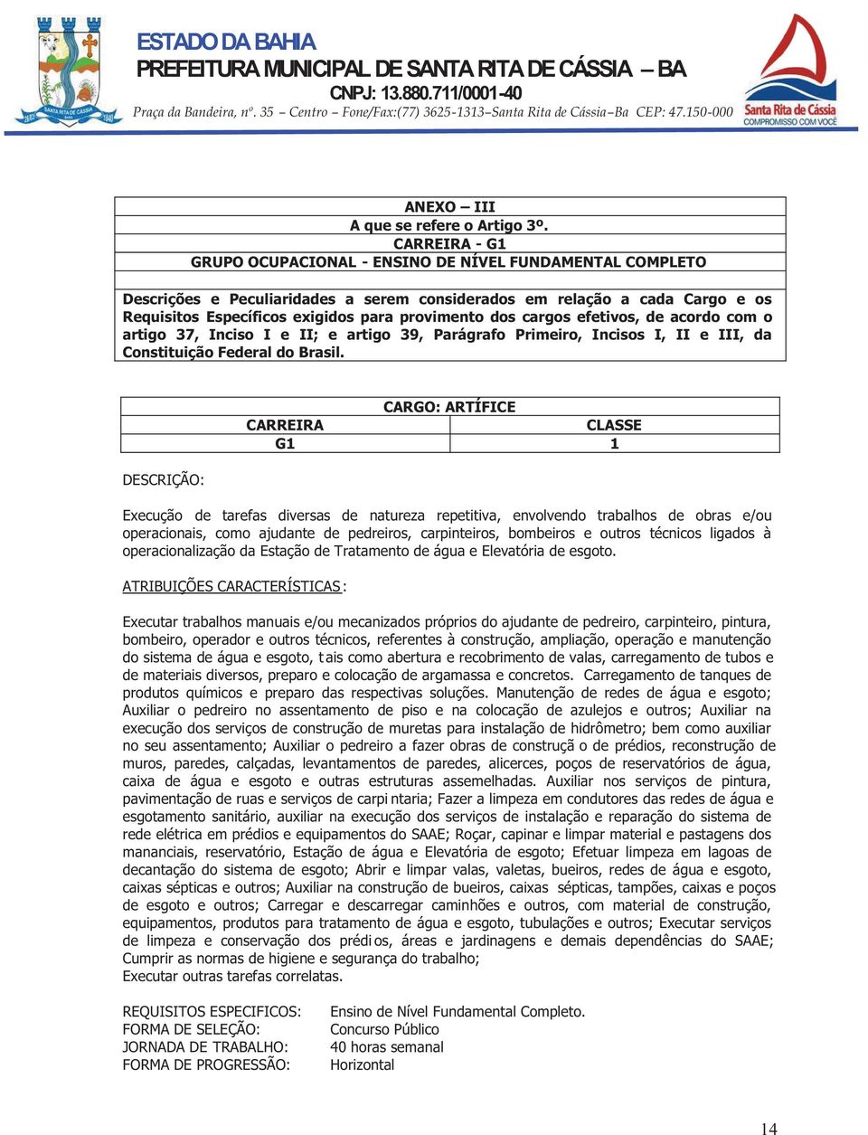 efetivos, de acordo com o artigo 37, Inciso I e II; e artigo 39, Parágrafo Primeiro, Incisos I, II e III, da Constituição Federal do Brasil.