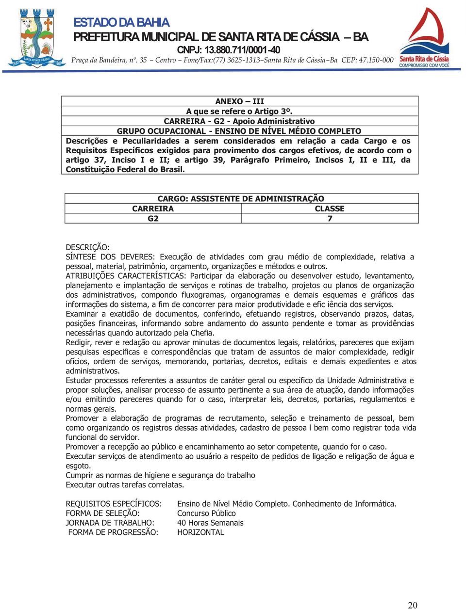 provimento dos cargos efetivos, de acordo com o artigo 37, Inciso I e II; e artigo 39, Parágrafo Primeiro, Incisos I, II e III, da Constituição Federal do Brasil.