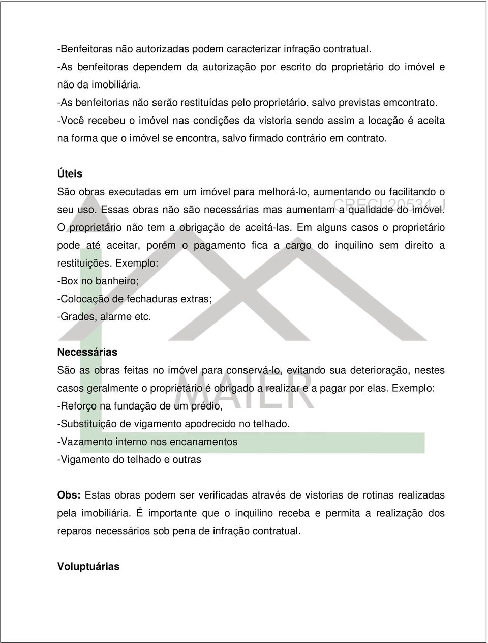 -Você recebeu o imóvel nas condições da vistoria sendo assim a locação é aceita na forma que o imóvel se encontra, salvo firmado contrário em contrato.