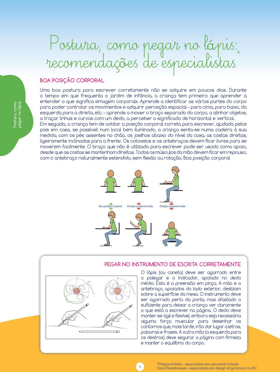 Aprende a identificar as várias partes do corpo para poder controlar os movimentos e adquirir perceção espacial para cima, para baixo, da esquerda para a direita, etc.