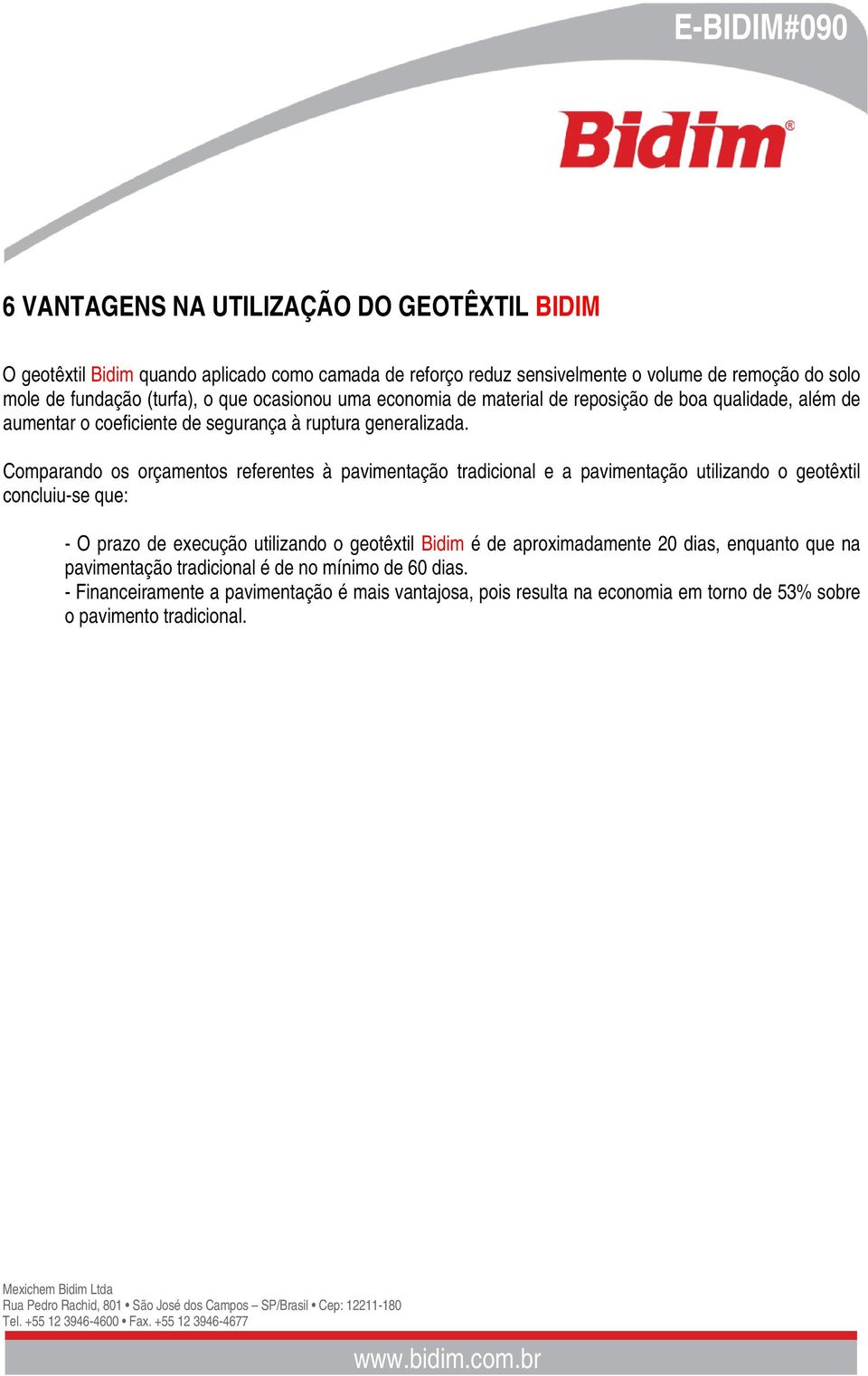 Comparando os orçamentos referentes à pavimentação tradicional e a pavimentação utilizando o geotêxtil concluiu-se que: - O prazo de execução utilizando o geotêxtil Bidim é de