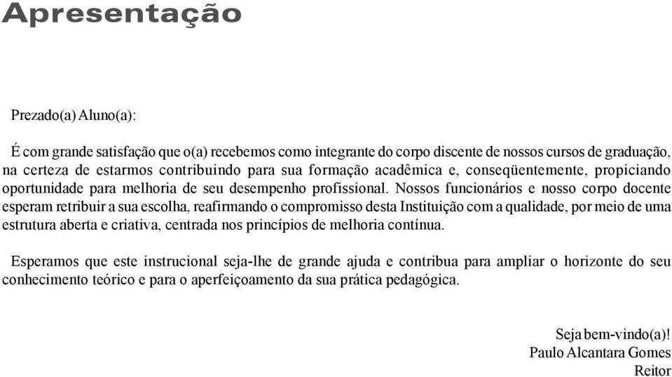 Nossos funcionários e nosso corpo docente esperam retribuir a sua escolha, reafirmando o compromisso desta Instituição com a qualidade, por meio de uma estrutura aberta e criativa,