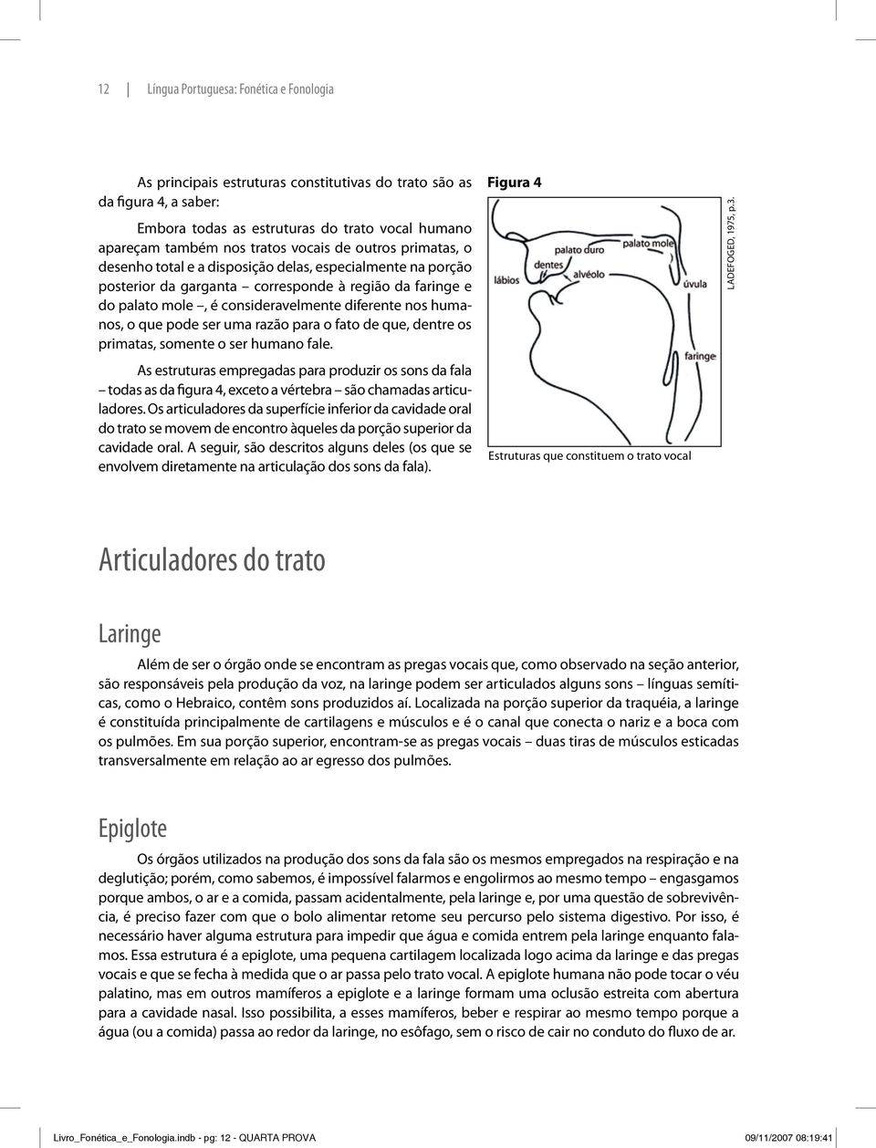 humanos, o que pode ser uma razão para o fato de que, dentre os primatas, somente o ser humano fale.