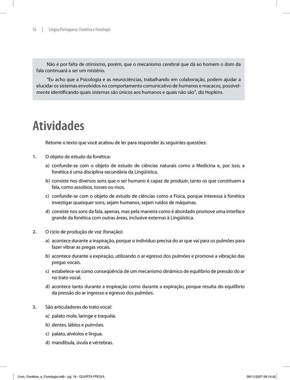 quais sistemas são únicos aos humanos e quais não são, diz Hopkins. Atividades Retome o texto que você acabou de ler para responder às seguintes questões: 1.