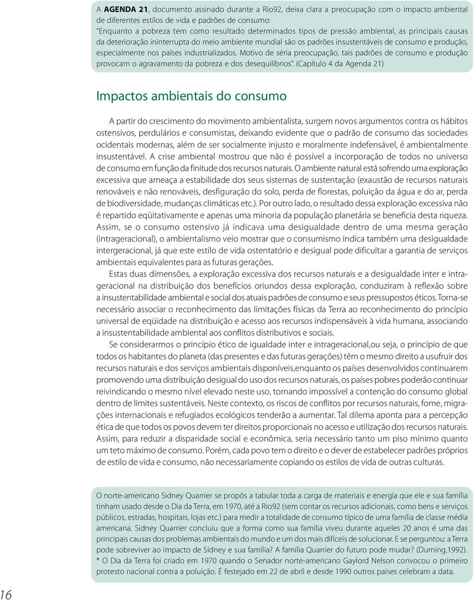 industrializados. Motivo de séria preocupação, tais padrões de consumo e produção provocam o agravamento da pobreza e dos desequilíbrios.