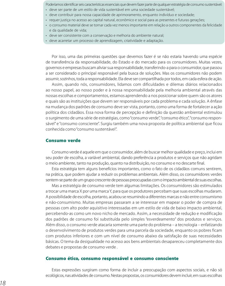 gerações; o consumo material deve se tornar cada vez menos importante em relação a outros componentes da felicidade e da qualidade de vida; deve ser consistente com a conservação e melhoria do