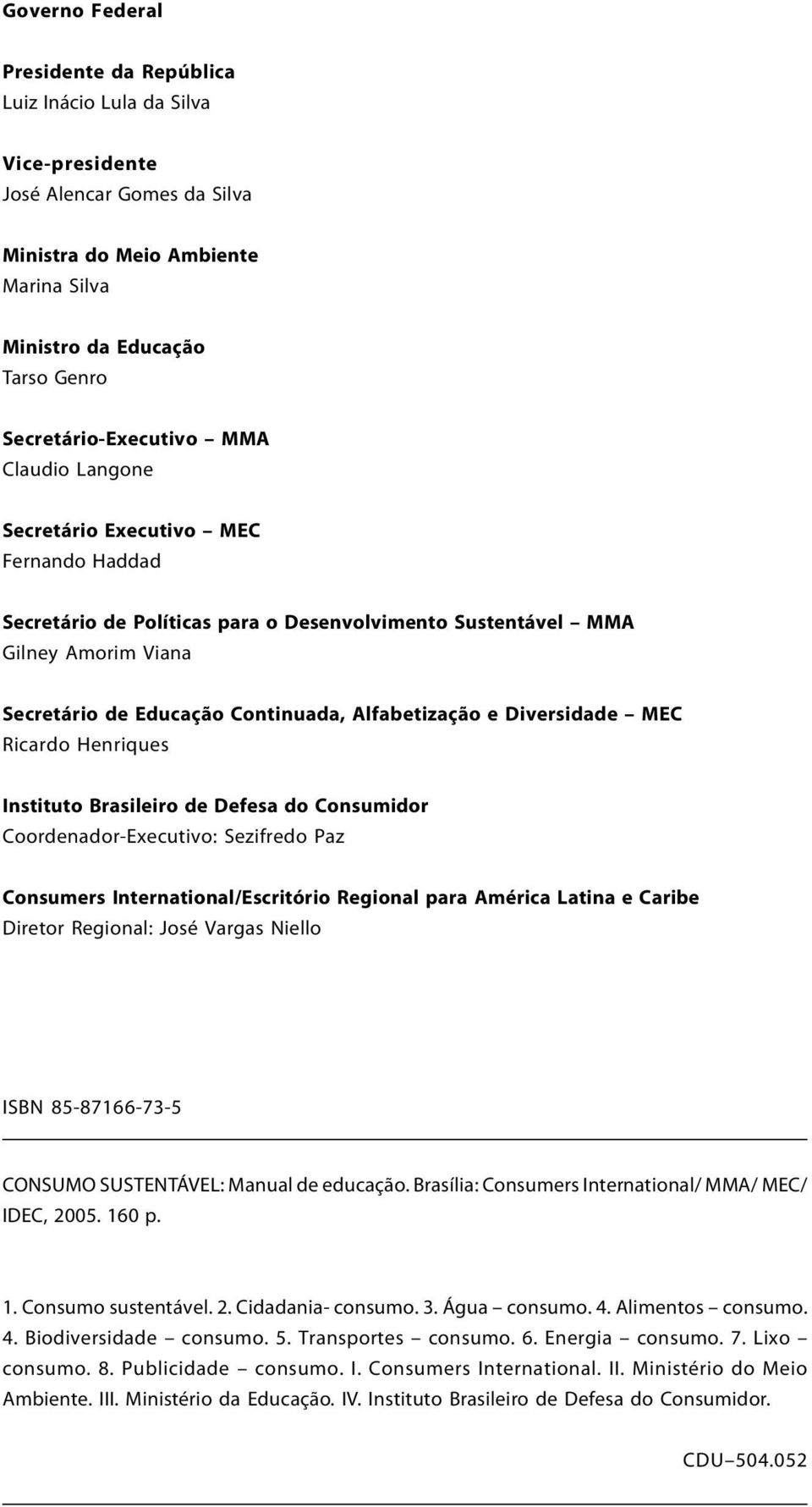 Alfabetização e Diversidade MEC Ricardo Henriques Instituto Brasileiro de Defesa do Consumidor Coordenador-Executivo: Sezifredo Paz Consumers International/Escritório Regional para América Latina e