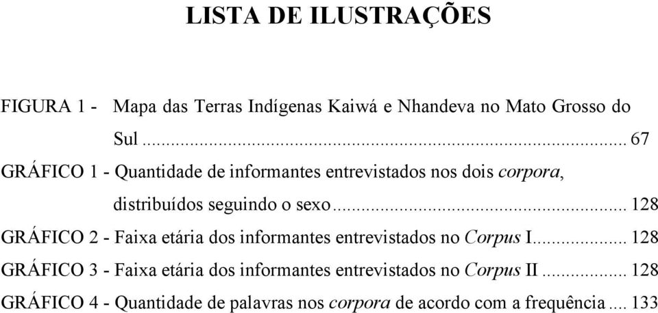 .. 128 GRÁFICO 2 - Faixa etária dos informantes entrevistados no Corpus I.