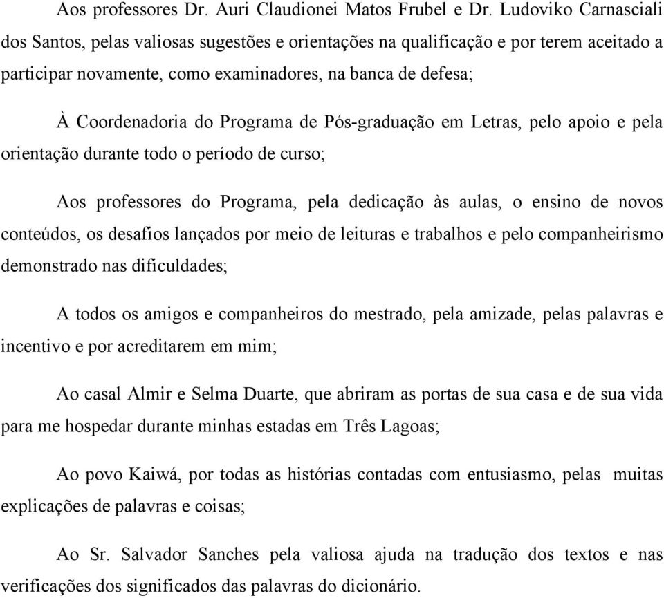 de Pós-graduação em Letras, pelo apoio e pela orientação durante todo o período de curso; Aos professores do Programa, pela dedicação às aulas, o ensino de novos conteúdos, os desafios lançados por