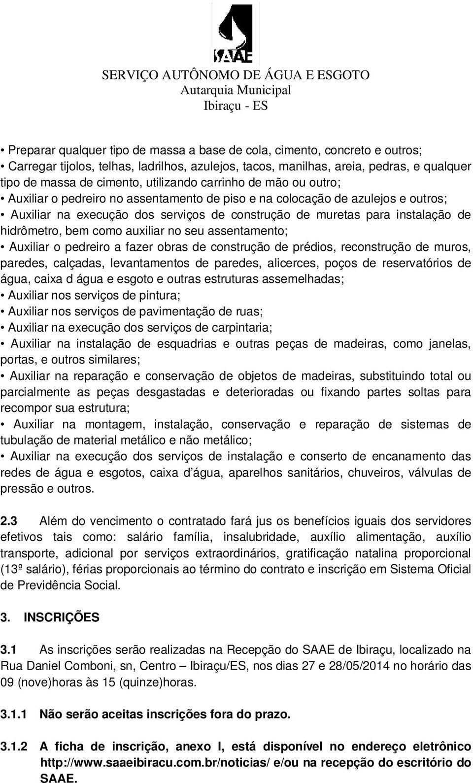 hidrômetro, bem como auxiliar no seu assentamento; Auxiliar o pedreiro a fazer obras de construção de prédios, reconstrução de muros, paredes, calçadas, levantamentos de paredes, alicerces, poços de