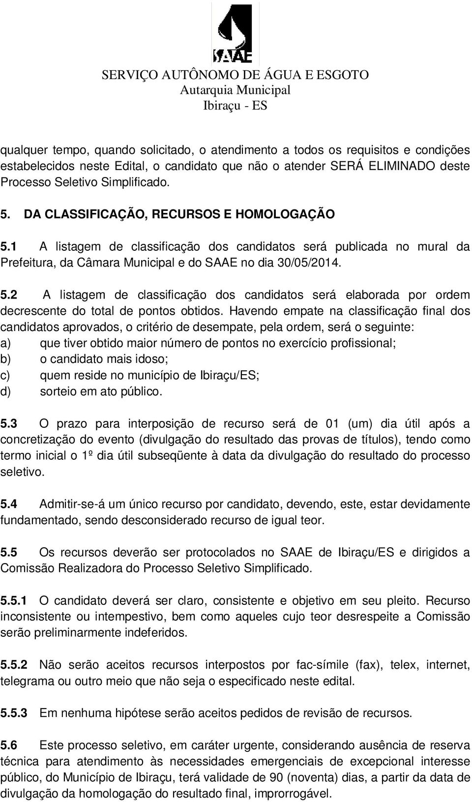 Havendo empate na classificação final dos candidatos aprovados, o critério de desempate, pela ordem, será o seguinte: a) que tiver obtido maior número de pontos no exercício profissional; b) o