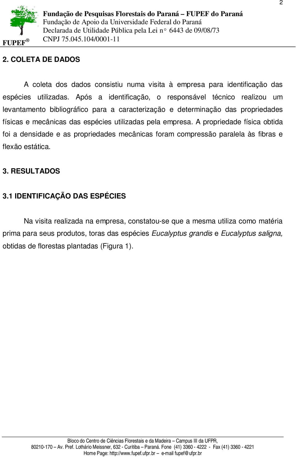 utilizadas pela empresa. A propriedade física obtida foi a densidade e as propriedades mecânicas foram compressão paralela às fibras e flexão estática. 3. RESULTADOS 3.