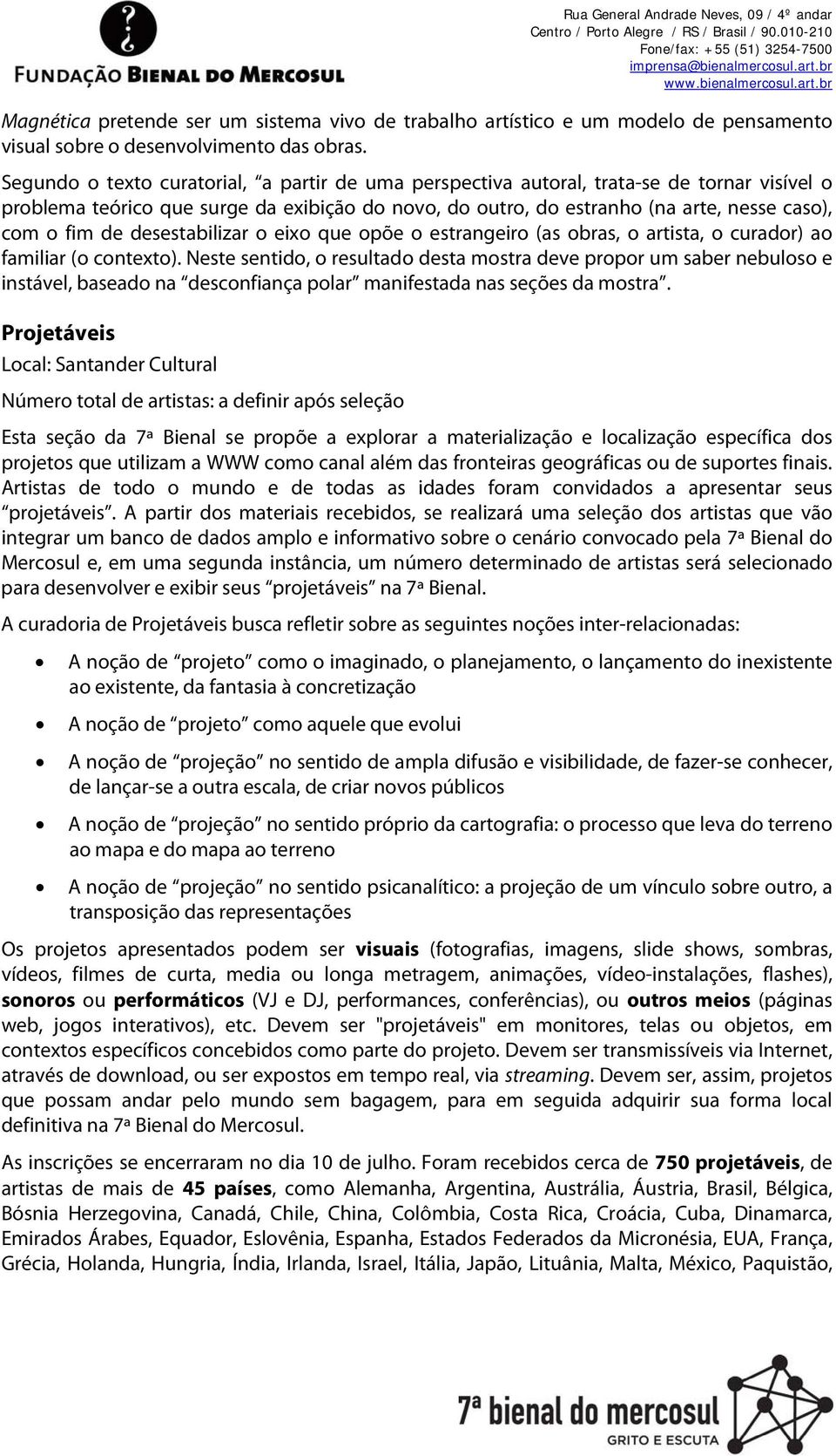 desestabilizar o eixo que opõe o estrangeiro (as obras, o artista, o curador) ao familiar (o contexto).