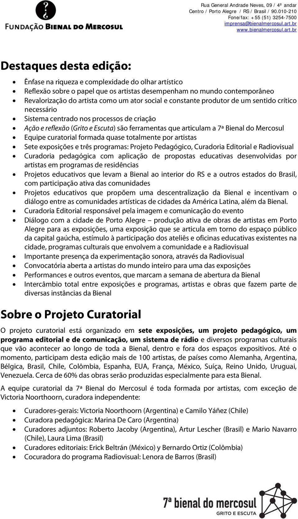 formada quase totalmente por artistas Sete exposições e três programas: Projeto Pedagógico, Curadoria Editorial e Radiovisual Curadoria pedagógica com aplicação de propostas educativas desenvolvidas