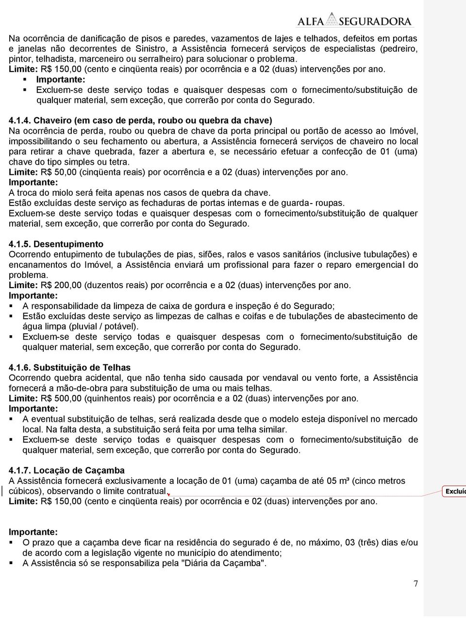 Excluem-se deste serviço todas e quaisquer despesas com o fornecimento/substituição de qualquer material, sem exceção, que correrão por conta do Segurado. 4.