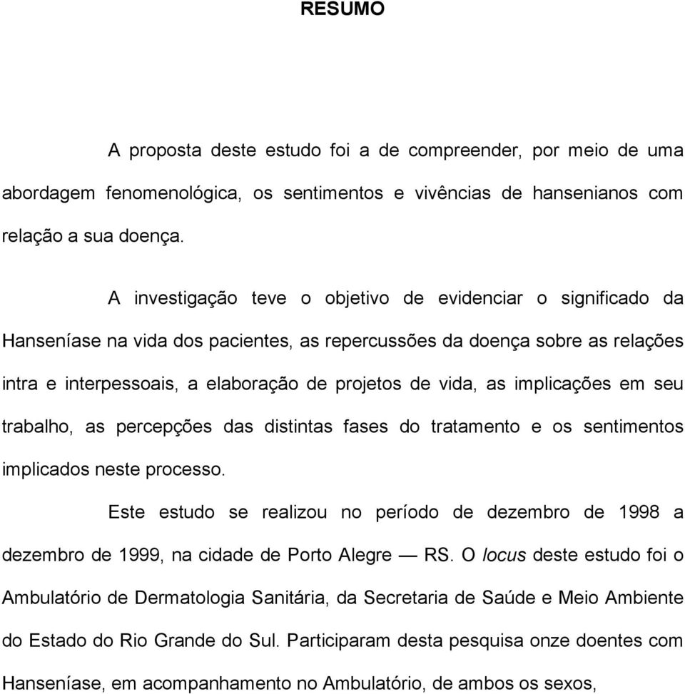 implicações em seu trabalho, as percepções das distintas fases do tratamento e os sentimentos implicados neste processo.