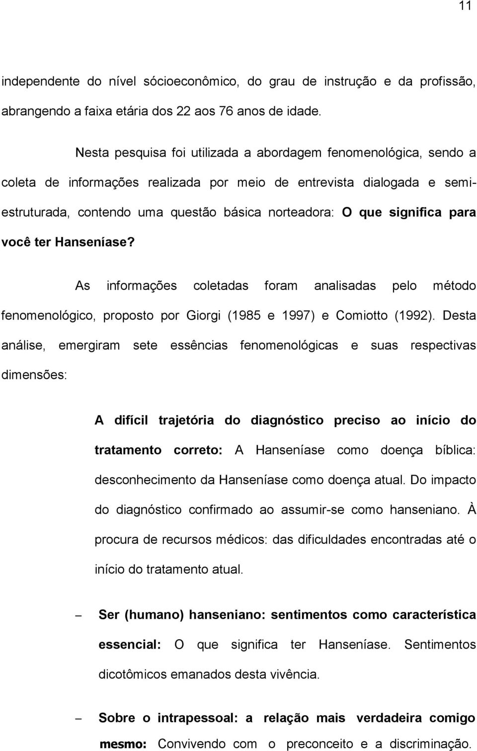 significa para você ter Hanseníase? As informações coletadas foram analisadas pelo método fenomenológico, proposto por Giorgi (1985 e 1997) e Comiotto (1992).