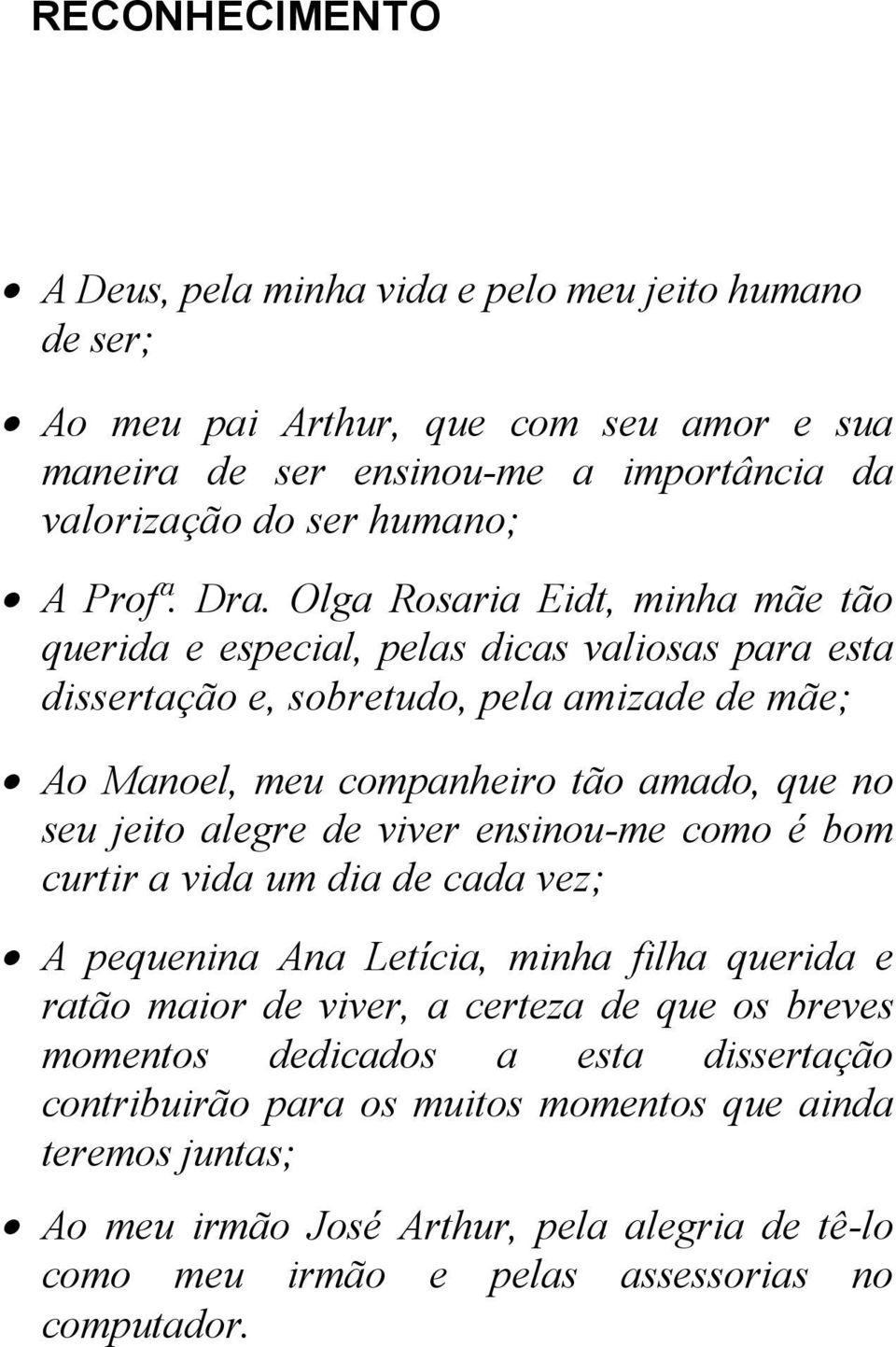 Olga Rosaria Eidt, minha mãe tão querida e especial, pelas dicas valiosas para esta dissertação e, sobretudo, pela amizade de mãe; Ao Manoel, meu companheiro tão amado, que no seu jeito