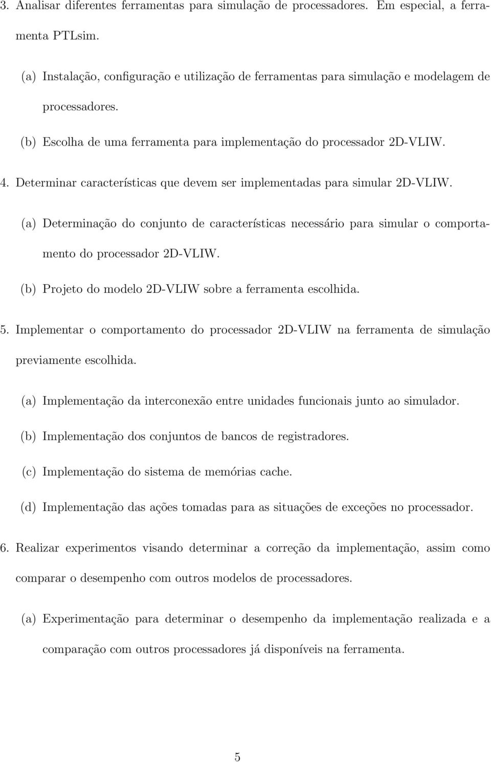 Determinar características que devem ser implementadas para simular 2D-VLIW. (a) Determinação do conjunto de características necessário para simular o comportamento do processador 2D-VLIW.