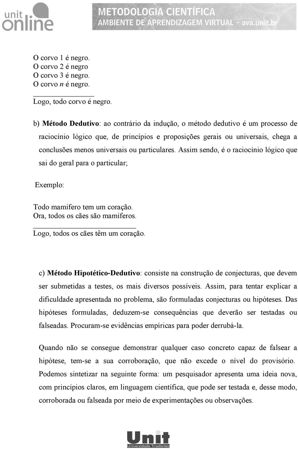 particulares. Assim sendo, é o raciocínio lógico que sai do geral para o particular; Exemplo: Todo mamífero tem um coração. Ora, todos os cães são mamíferos. Logo, todos os cães têm um coração.