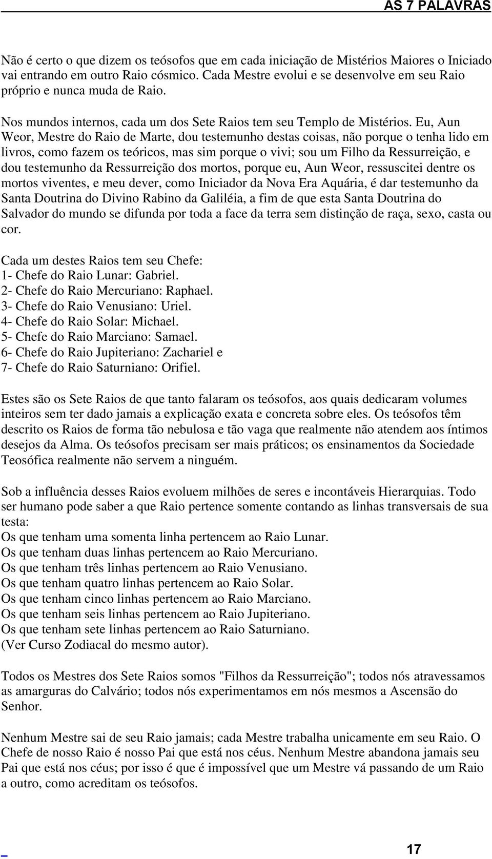 Eu, Aun Weor, Mestre do Raio de Marte, dou testemunho destas coisas, não porque o tenha lido em livros, como fazem os teóricos, mas sim porque o vivi; sou um Filho da Ressurreição, e dou testemunho