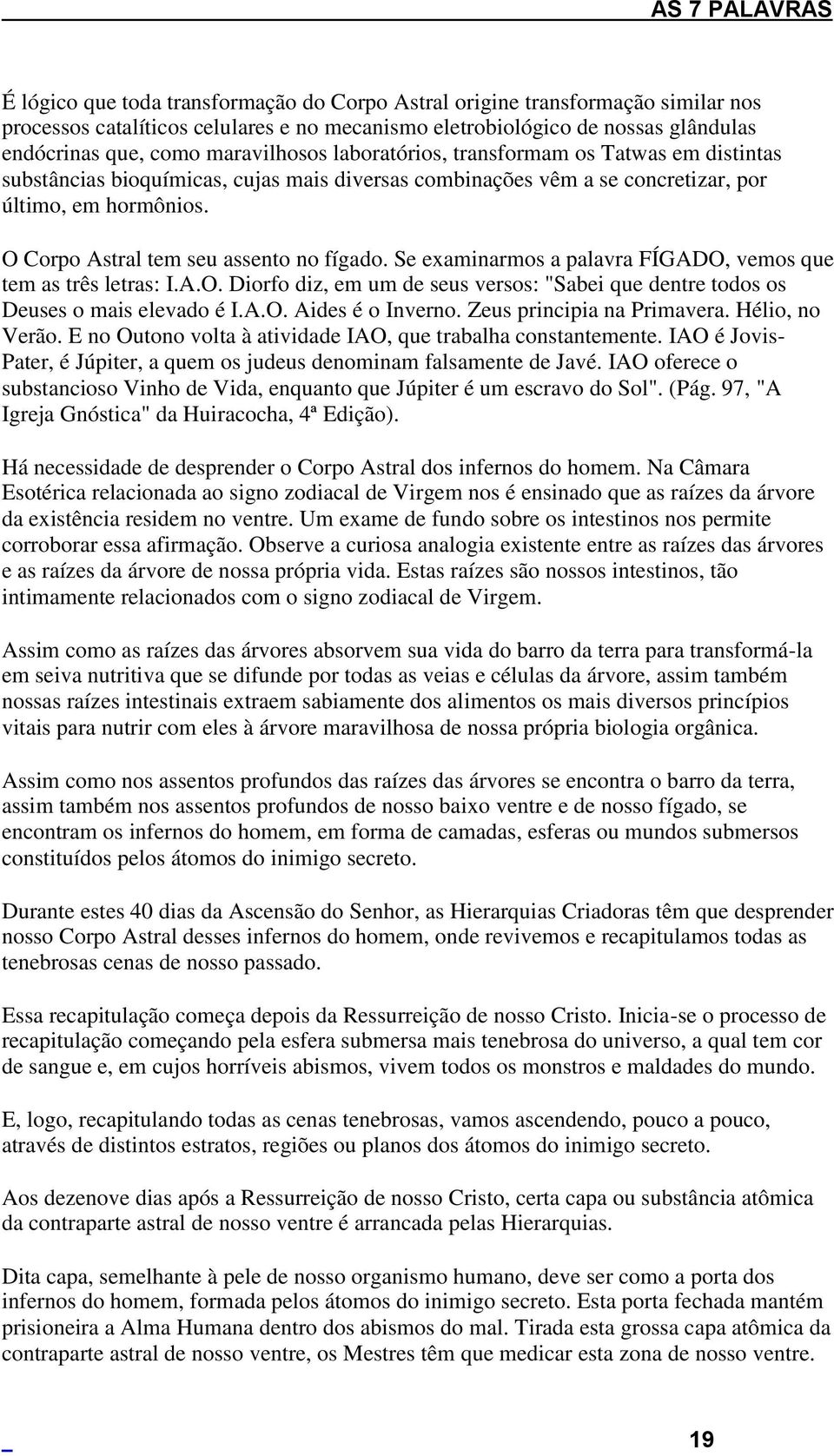 Se examinarmos a palavra FÍGADO, vemos que tem as três letras: I.A.O. Diorfo diz, em um de seus versos: "Sabei que dentre todos os Deuses o mais elevado é I.A.O. Aides é o Inverno.