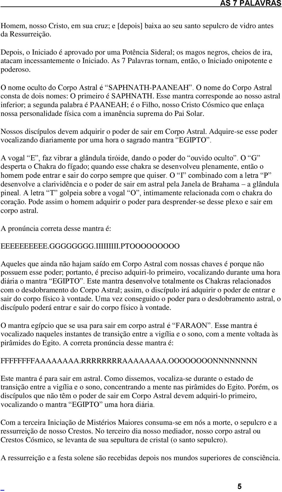 O nome oculto do Corpo Astral é SAPHNATH-PAANEAH. O nome do Corpo Astral consta de dois nomes: O primeiro é SAPHNATH.