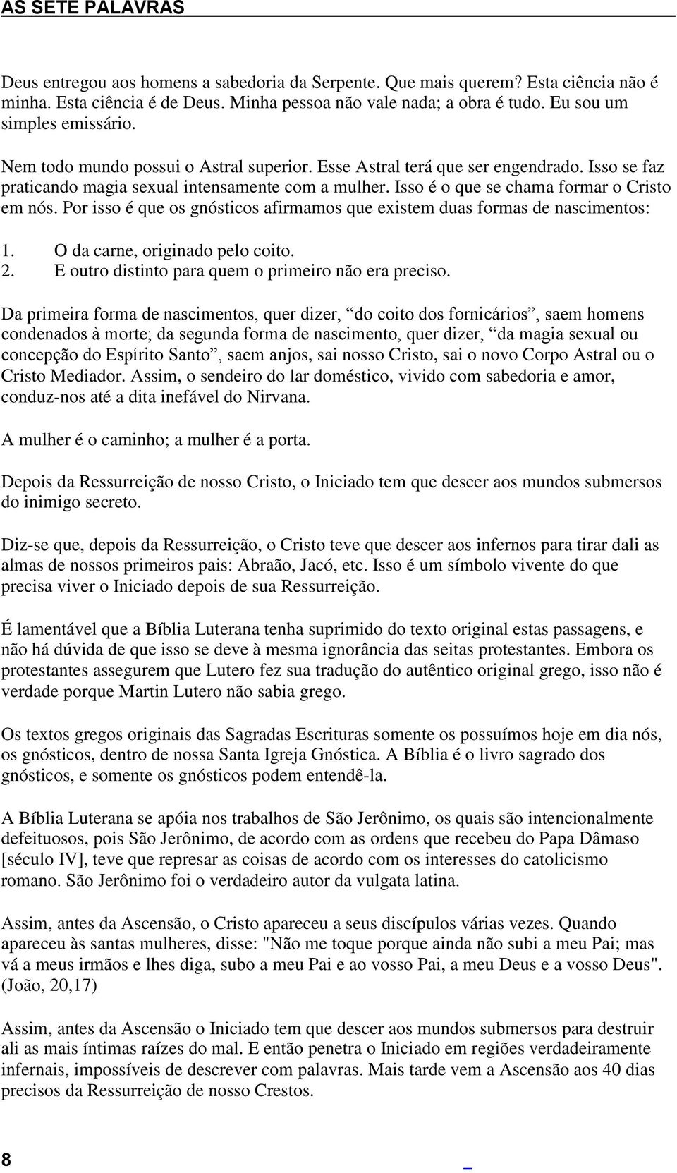 Isso é o que se chama formar o Cristo em nós. Por isso é que os gnósticos afirmamos que existem duas formas de nascimentos: 1. 2. O da carne, originado pelo coito.