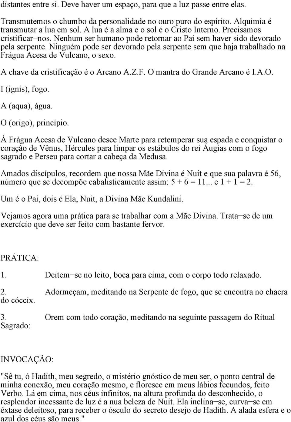 Ninguém pode ser devorado pela serpente sem que haja trabalhado na Frágua Acesa de Vulcano, o sexo. A chave da cristificação é o Arcano A.Z.F. O mantra do Grande Arcano é I.A.O. I (ignis), fogo.