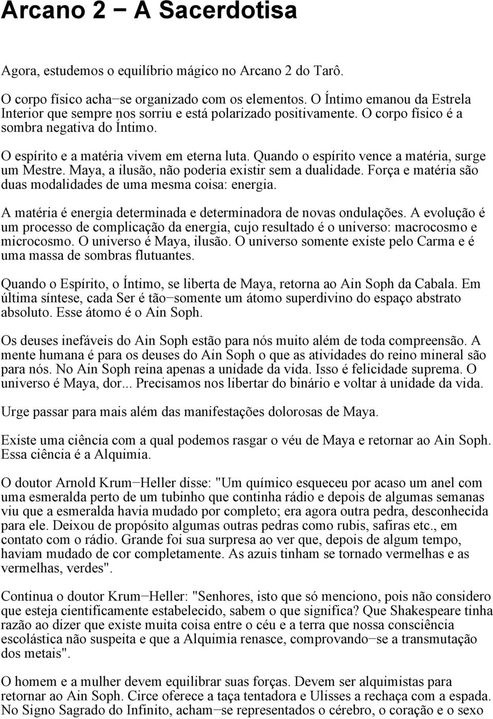 Quando o espírito vence a matéria, surge um Mestre. Maya, a ilusão, não poderia existir sem a dualidade. Força e matéria são duas modalidades de uma mesma coisa: energia.