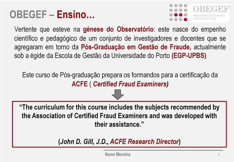 curso de Pós-graduação prepara os formandos para a certificação da ACFE ( Certified Fraud Examiners) The curriculum for this course includes the subjects