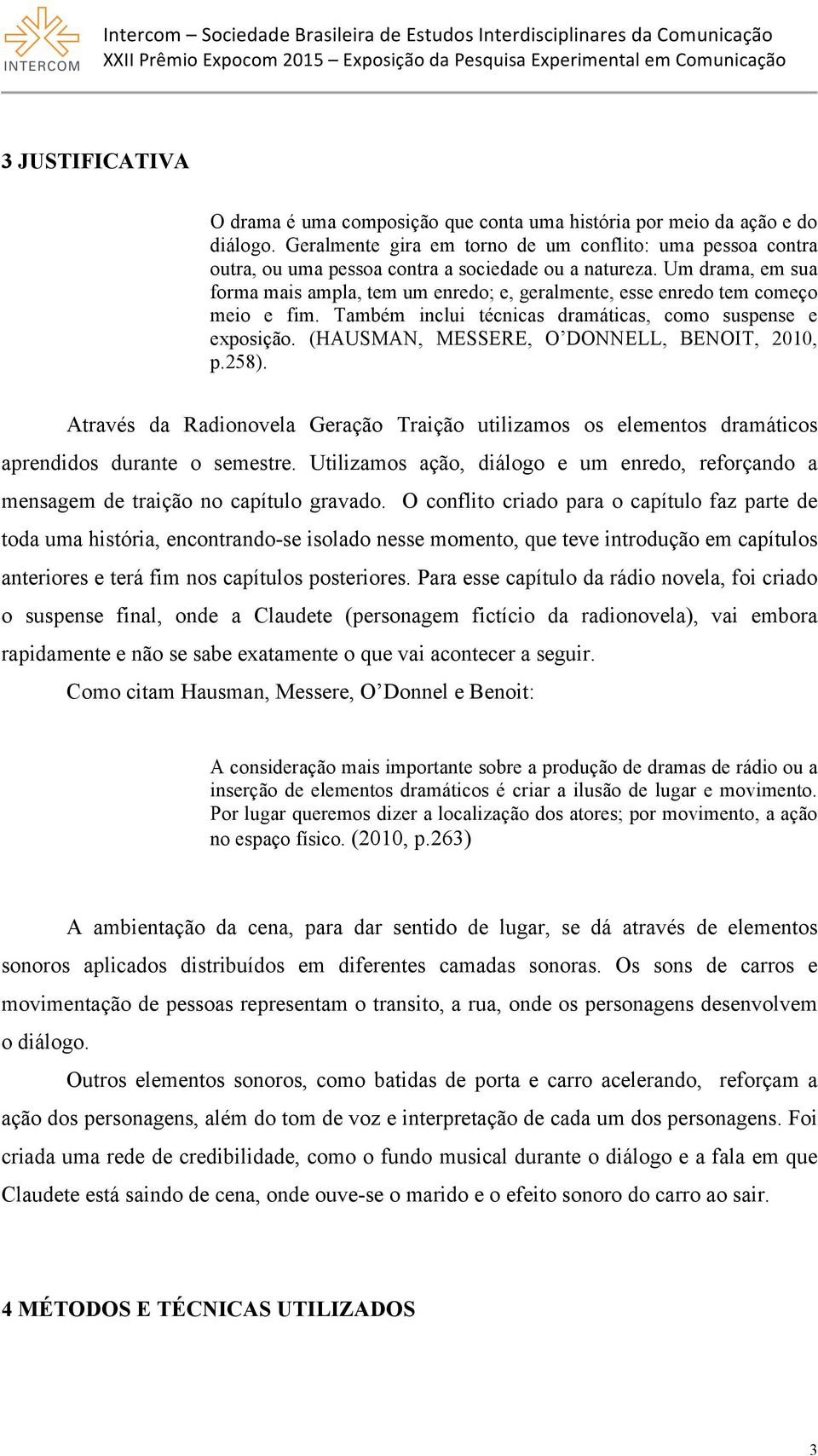 Um drama, em sua forma mais ampla, tem um enredo; e, geralmente, esse enredo tem começo meio e fim. Também inclui técnicas dramáticas, como suspense e exposição.