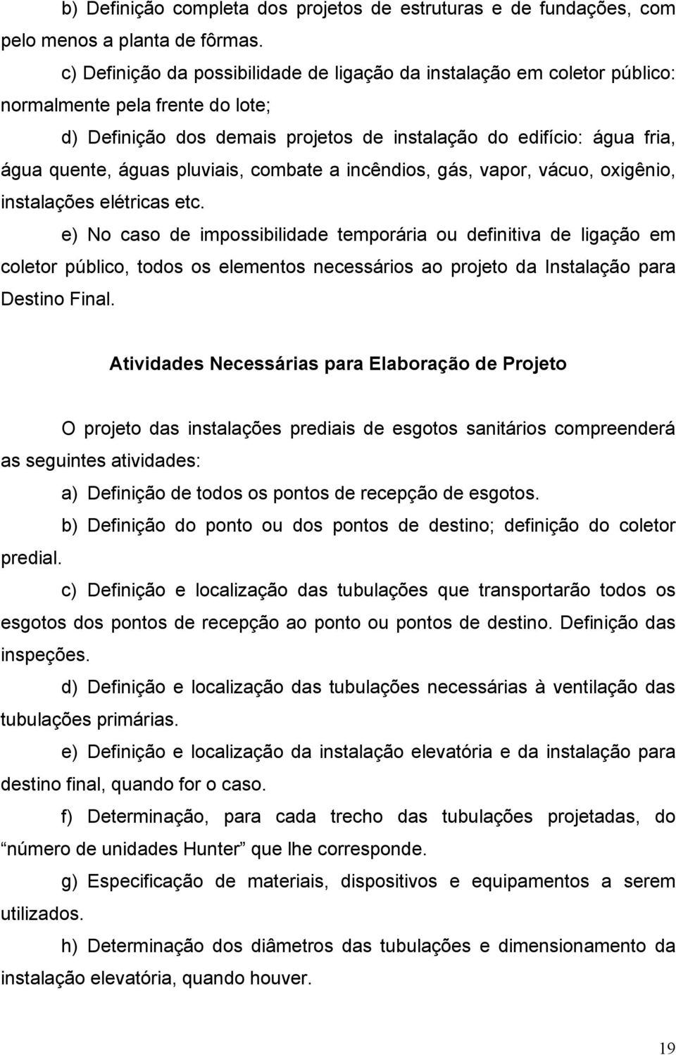 pluviais, combate a incêndios, gás, vapor, vácuo, oxigênio, instalações elétricas etc.