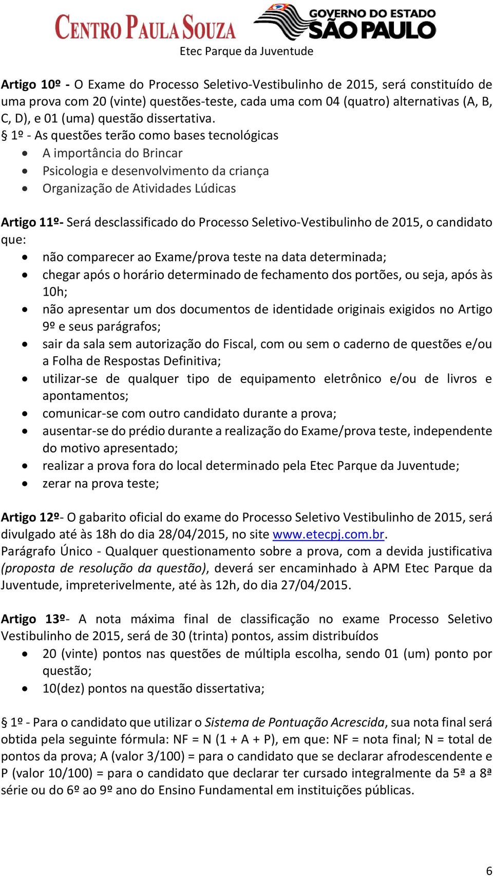 1º - As questões terão como bases tecnológicas A importância do Brincar Psicologia e desenvolvimento da criança Organização de Atividades Lúdicas Artigo 11º- Será desclassificado do Processo