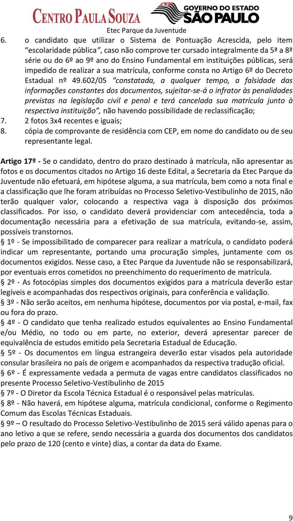 602/05 constatada, a qualquer tempo, a falsidade das informações constantes dos documentos, sujeitar-se-á o infrator às penalidades previstas na legislação civil e penal e terá cancelada sua