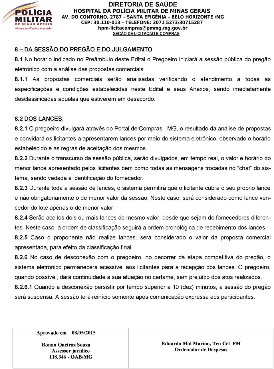 1 As propostas comerciais serão analisadas verificando o atendimento a todas as especificações e condições estabelecidas neste Edital e seus Anexos, sendo imediatamente desclassificadas aquelas que