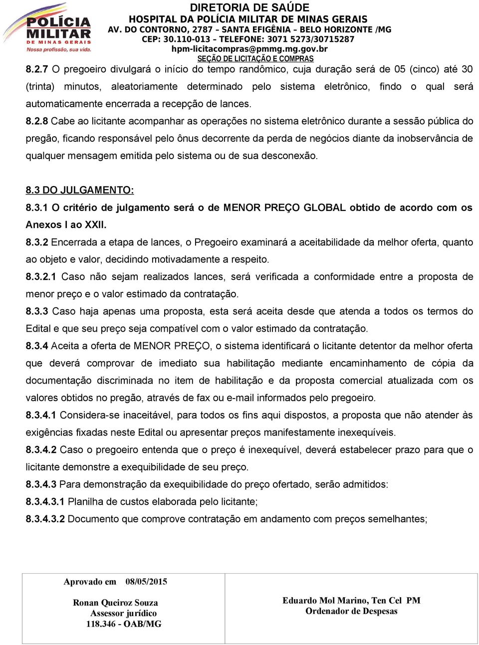 8 Cabe ao licitante acompanhar as operações no sistema eletrônico durante a sessão pública do pregão, ficando responsável pelo ônus decorrente da perda de negócios diante da inobservância de qualquer