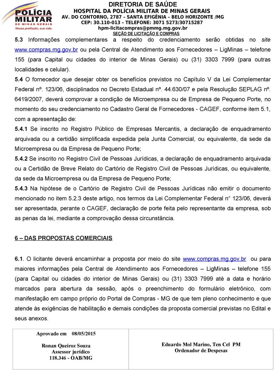 4 O fornecedor que desejar obter os benefícios previstos no Capítulo V da Lei Complementar Federal nº. 123/06, disciplinados no Decreto Estadual nº. 44.630/07 e pela Resolução SEPLAG nº.